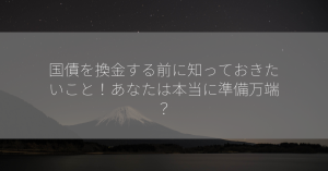 国債を換金する前に知っておきたいこと！あなたは本当に準備万端？