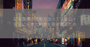 記名国債の受取方法って？安心・安全に元本と利息を受け取るためのガイド！